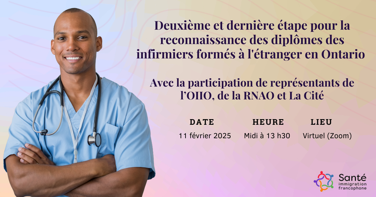 Une image d’un infirmier aux bras croisés et souriant se trouve à côté du texte suivant : Deuxième et dernière étape pour la reconnaissance des diplômes des infirmiers formés à l’étranger en Ontario. Avec la participation de représentants de l’OIIO, de la RNAO et La Cité. Date : 11 février 2025. Heure : Midi à 13 h 30. Lieu : Virtuel (Zoom). En dessous du texte se trouve le logo de Santé immigration francophone.